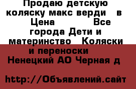 Продаю детскую коляску макс верди 3 в 1 › Цена ­ 9 500 - Все города Дети и материнство » Коляски и переноски   . Ненецкий АО,Черная д.
